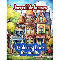 Coloring book for adults incredible houses: Victorian houses, dream gardens, unique interiors and much more