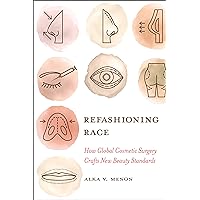 Refashioning Race: How Global Cosmetic Surgery Crafts New Beauty Standards Refashioning Race: How Global Cosmetic Surgery Crafts New Beauty Standards Kindle Hardcover Paperback