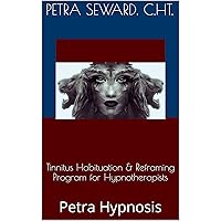 Tinnitus Habituation & Reframing Program for Hypnotherapists: Petra Hypnosis Tinnitus Habituation & Reframing Program for Hypnotherapists: Petra Hypnosis Kindle Paperback