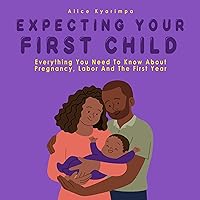 Expecting Your First Child: Everything You Need to Know About Pregnancy, Labor, and the First Year Expecting Your First Child: Everything You Need to Know About Pregnancy, Labor, and the First Year Audible Audiobook Paperback Kindle