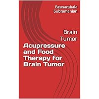 Acupressure and Food Therapy for Brain Tumor : Brain Tumor (Common People Medical Books - Part 3 Book 26) Acupressure and Food Therapy for Brain Tumor : Brain Tumor (Common People Medical Books - Part 3 Book 26) Kindle Paperback