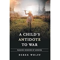 A Child's Antidote to War: Russian Invasion of Ukraine A Child's Antidote to War: Russian Invasion of Ukraine Hardcover Paperback