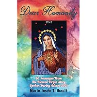 Dear Humanity - Book 2: 30 Messages From the Blessed Virgin Mary Spoken During Advent 2021