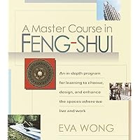 A Master Course in Feng-Shui: An In-Depth Program for Learning to Choose, Design, and Enhance the Spaces Where We Live and Work A Master Course in Feng-Shui: An In-Depth Program for Learning to Choose, Design, and Enhance the Spaces Where We Live and Work Paperback
