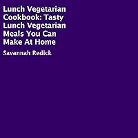 Lunch Vegetarian Cookbook: Tasty Lunch Vegetarian Meals You Can Make at Home Lunch Vegetarian Cookbook: Tasty Lunch Vegetarian Meals You Can Make at Home Audible Audiobook