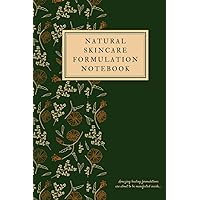 Natural Skincare Formulation Notebook: Beauty skincare formulation journal. An easy and effective way to organize all your skincare recipes. Has functional tables, weight percentage formulas and more.