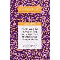 From War to Peace in the Balkans, the Middle East and Ukraine (Palgrave Critical Studies in Post-Conflict Recovery) From War to Peace in the Balkans, the Middle East and Ukraine (Palgrave Critical Studies in Post-Conflict Recovery) Kindle Hardcover Paperback