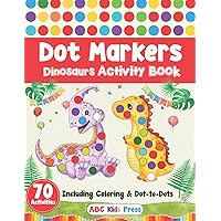 Dot Markers Dinosaurs Activity Book: 70 Activities Including Coloring & Dot-to-dots | Do a Dot Page a Day | Gift For Kids Ages 1-3, 2-4, 3-5 Baby, Toddler, Preschool, Elementary Dot Markers Dinosaurs Activity Book: 70 Activities Including Coloring & Dot-to-dots | Do a Dot Page a Day | Gift For Kids Ages 1-3, 2-4, 3-5 Baby, Toddler, Preschool, Elementary Paperback