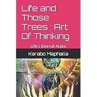 Life and Those Trees : Art Of Thinking: Life's Eternal Atake