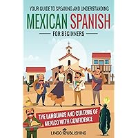 Mexican Spanish for Beginners: Your Guide to Speaking and Understanding the Language and Culture of Mexico with Confidence (From Beginner to Advanced) Mexican Spanish for Beginners: Your Guide to Speaking and Understanding the Language and Culture of Mexico with Confidence (From Beginner to Advanced) Paperback Audible Audiobook Kindle Hardcover