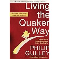 Living the Quaker Way: Discover the Hidden Happiness in the Simple Life Living the Quaker Way: Discover the Hidden Happiness in the Simple Life Paperback Kindle Hardcover