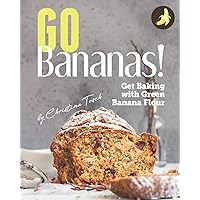 Go Bananas!: Get Baking with Green Banana Flour Go Bananas!: Get Baking with Green Banana Flour Paperback Kindle