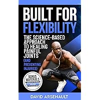 Built For Flexibility: The Science-Based Approach to Healing Painful Joints (and Preventing Injuries) (Built For..-series)