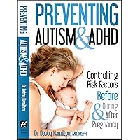 Preventing Autism & ADHD: Controlling Risk Factors Before, During & After Pregnancy Preventing Autism & ADHD: Controlling Risk Factors Before, During & After Pregnancy Paperback Kindle