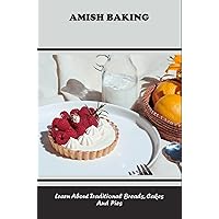 Amish Baking: Learn About Traditional Breads, Cakes And Pies