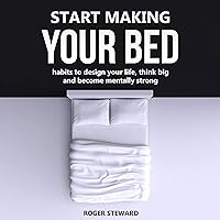 Start Making Your Bed: Habits to Design Your Life, Think Big and Become Mentally Strong. Start Making Your Bed: Habits to Design Your Life, Think Big and Become Mentally Strong. Audible Audiobook Kindle Paperback