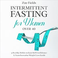 Intermittent Fasting for Women over 40: 5 Healthy Habits to Gain Self Confidence Intermittent Fasting for Women over 40: 5 Healthy Habits to Gain Self Confidence Audible Audiobook Kindle Paperback