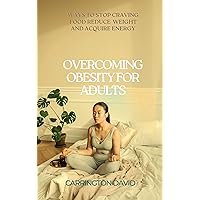 OVERCOMING OBESITY FOR ADULTS OVERCOMING OBESITY FOR ADULTS Kindle Paperback