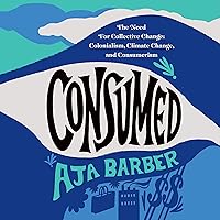 Consumed: The Need for Collective Change: Colonialism, Climate Change, and Consumerism Consumed: The Need for Collective Change: Colonialism, Climate Change, and Consumerism Audible Audiobook Paperback Kindle Hardcover Audio CD