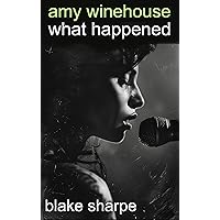 Amy Winehouse: What Happened (Amy Winehouse Biography)