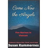 Come Now The Angels: Five Marines in Vietnam - A Woman's Story of War, Death, Love & Hope Come Now The Angels: Five Marines in Vietnam - A Woman's Story of War, Death, Love & Hope Paperback Kindle Audible Audiobook