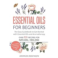 Essential Oils for Beginners: The Easy Guidebook to Get Started with Essential Oils and Aromatherapy Essential Oils for Beginners: The Easy Guidebook to Get Started with Essential Oils and Aromatherapy Paperback Kindle Hardcover