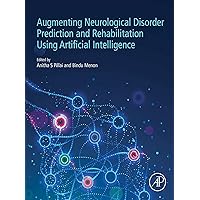 Augmenting Neurological Disorder Prediction and Rehabilitation Using Artificial Intelligence Augmenting Neurological Disorder Prediction and Rehabilitation Using Artificial Intelligence Kindle Paperback