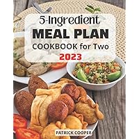 The 2023 5-Ingredient Meal Plan Cookbook for Two: Perfectly Portioned Low Fat Recipes To Create Healthy Cooking | Meal Plans in 5-Ingredients For Busy People | Amazingly Delicious Recipes For Two The 2023 5-Ingredient Meal Plan Cookbook for Two: Perfectly Portioned Low Fat Recipes To Create Healthy Cooking | Meal Plans in 5-Ingredients For Busy People | Amazingly Delicious Recipes For Two Paperback Kindle