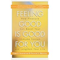 Feeling Good Is Good for You: How Pleasure Can Boost Your Immune System and Lengthen Your Life Feeling Good Is Good for You: How Pleasure Can Boost Your Immune System and Lengthen Your Life Hardcover Paperback