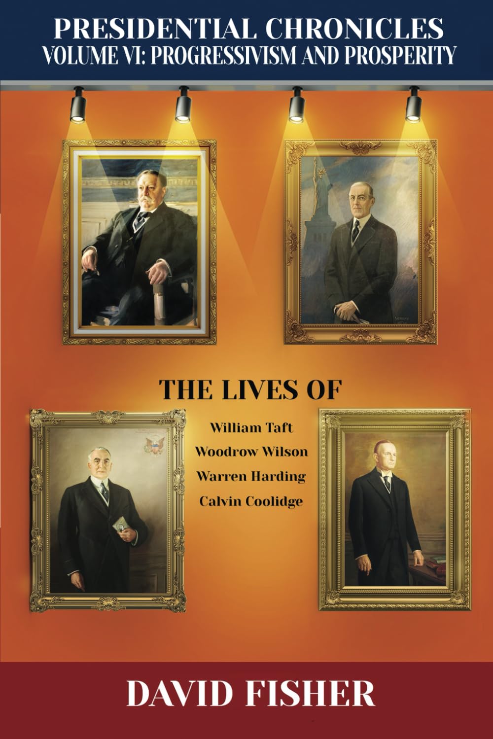 Presidential Chronicles Volume VI: Progressivism and Prosperity: The Lives of William Taft, Woodrow Wilson, Warren Harding, and Calvin Coolidge (Presidential Chronicles - Volumes)