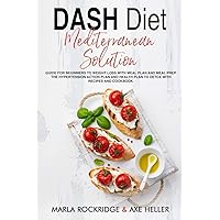 DASH Diet Mediterranean Solution: Guide for Beginners to Weight Loss with Meal Plan and Meal Prep. The Hypertension Action Plan and Health Plan to Detox with Recipes and Cookbook. DASH Diet Mediterranean Solution: Guide for Beginners to Weight Loss with Meal Plan and Meal Prep. The Hypertension Action Plan and Health Plan to Detox with Recipes and Cookbook. Paperback Kindle