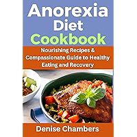 Anorexia Diet Cookbook: Nourishing Recipes & Compassionate Guide to Healthy Eating and Recovery Anorexia Diet Cookbook: Nourishing Recipes & Compassionate Guide to Healthy Eating and Recovery Kindle Paperback