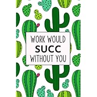 Work Would Succ Without You: Blank Lined Journal, Funny Sarcastic Notebook For Women Office Friend, Coworker, and Boss