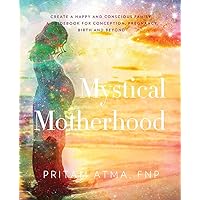 Mystical Motherhood: Create a Happy and Conscious Family: : A Guidebook for Conception, Pregnancy, Birth and Beyond Mystical Motherhood: Create a Happy and Conscious Family: : A Guidebook for Conception, Pregnancy, Birth and Beyond Paperback Kindle Hardcover