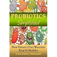 Probiotics Simplified: How Nature's Tiny Warriors Keep Us Healthy Probiotics Simplified: How Nature's Tiny Warriors Keep Us Healthy Paperback Kindle