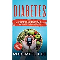 Diabetes: How to Effectively Lower Your Blood Sugar Without Medication, Using Natural Remedies and Recipes! Diabetes: How to Effectively Lower Your Blood Sugar Without Medication, Using Natural Remedies and Recipes! Hardcover Paperback