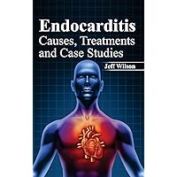 Endocarditis: Causes, Treatments and Case Studies Endocarditis: Causes, Treatments and Case Studies Hardcover