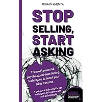 Stop selling, start asking - The most powerful psychological questioning techniques to boost your sales success: A practical sales guide for managers, ... and salespeople (Business in a nutshell) Stop selling, start asking - The most powerful psychological questioning techniques to boost your sales success: A practical sales guide for managers, ... and salespeople (Business in a nutshell) Paperback Kindle