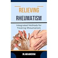 RELIEVING RHEUMATISM : Integrated Methods For Treating Rheumatism RELIEVING RHEUMATISM : Integrated Methods For Treating Rheumatism Kindle Paperback