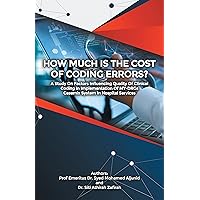 How Much Is the Cost of Coding Errors?: A Study on Factors Influencing Quality of Clinical Coding in Implementation of My-Drgs Casemix System in Hospital Services How Much Is the Cost of Coding Errors?: A Study on Factors Influencing Quality of Clinical Coding in Implementation of My-Drgs Casemix System in Hospital Services Kindle Paperback
