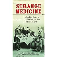 Strange Medicine: A Shocking History of Real Medical Practices Through the Ages Strange Medicine: A Shocking History of Real Medical Practices Through the Ages Paperback Kindle Audible Audiobook Audio CD