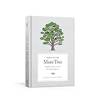 How to Be More Tree: Essential Life Lessons for Perennial Happiness How to Be More Tree: Essential Life Lessons for Perennial Happiness Hardcover Kindle
