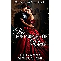 The True Purpose of Vines: An intoxicating historical romance about wine and love. (The Winemakers Book 1) The True Purpose of Vines: An intoxicating historical romance about wine and love. (The Winemakers Book 1) Kindle Paperback Hardcover