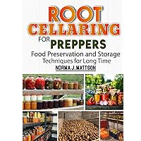 Root Cellaring for Preppers: Food Preservation and Storage Techniques for Long Time Root Cellaring for Preppers: Food Preservation and Storage Techniques for Long Time Kindle Paperback Hardcover