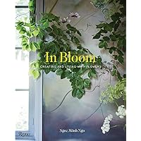 In Bloom: Creating and Living With Flowers In Bloom: Creating and Living With Flowers Hardcover