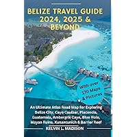 BELIZE TRAVEL GUIDE 2024, 2025 & BEYOND: An Ultimate Atlas Road Map for Exploring Belize City, Caye Caulker, Placencia, Guatemala, Ambergris Caye, ... & Barrier Reef (Expedition Explorers Series) BELIZE TRAVEL GUIDE 2024, 2025 & BEYOND: An Ultimate Atlas Road Map for Exploring Belize City, Caye Caulker, Placencia, Guatemala, Ambergris Caye, ... & Barrier Reef (Expedition Explorers Series) Paperback Kindle Hardcover