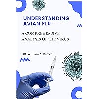 Understanding Avian Influenza: A Comprehensive Analysis of the Virus Understanding Avian Influenza: A Comprehensive Analysis of the Virus Kindle Paperback