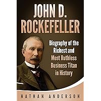 John D. Rockefeller: Biography of the Richest and Most Ruthless Business Titan in History John D. Rockefeller: Biography of the Richest and Most Ruthless Business Titan in History Kindle Audible Audiobook Paperback