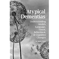 Atypical Dementias: Understanding Mid-Life Language, Visual, Behavioral and Cognitive Changes Atypical Dementias: Understanding Mid-Life Language, Visual, Behavioral and Cognitive Changes Paperback Audible Audiobook Kindle Hardcover