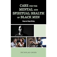 Care for the Mental and Spiritual Health of Black Men: Hope to Keep Going (Religion and Race) Care for the Mental and Spiritual Health of Black Men: Hope to Keep Going (Religion and Race) Paperback Kindle Hardcover